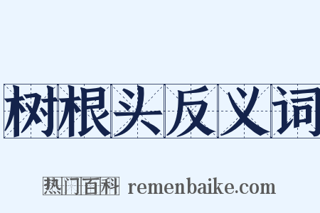 树根头反义词是什么意思的图片